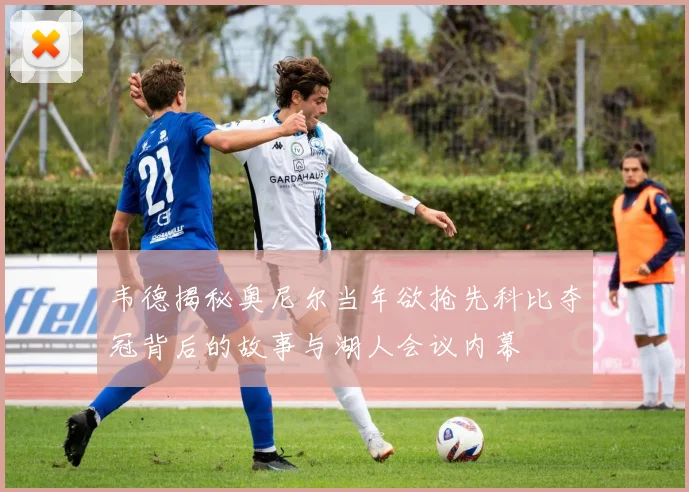 韦德揭秘奥尼尔当年欲抢先科比夺冠背后的故事与湖人会议内幕