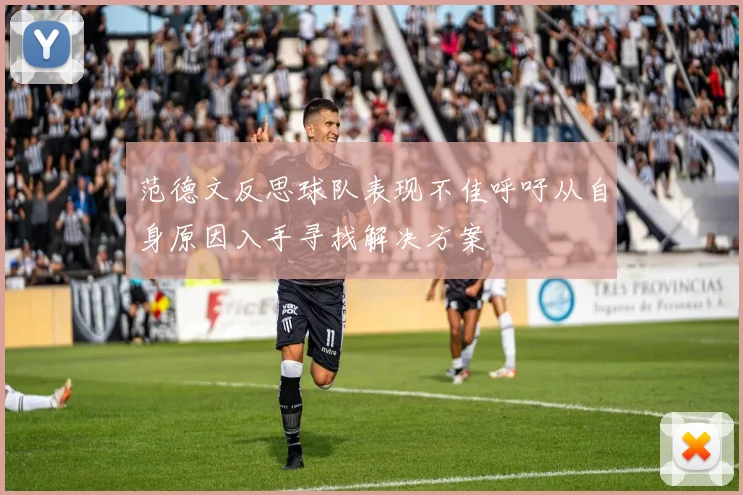 范德文反思球队表现不佳呼吁从自身原因入手寻找解决方案