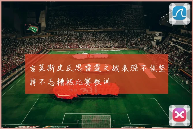 吉莱斯皮反思雷霆之战表现不佳坚持不忘糟糕比赛教训
