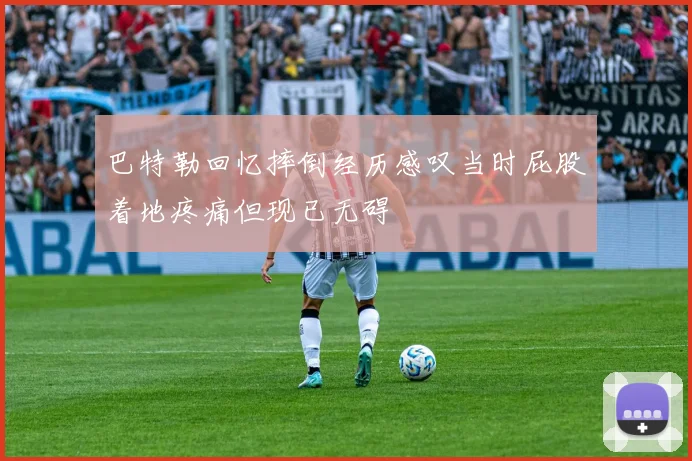 巴特勒回忆摔倒经历感叹当时屁股着地疼痛但现已无碍
