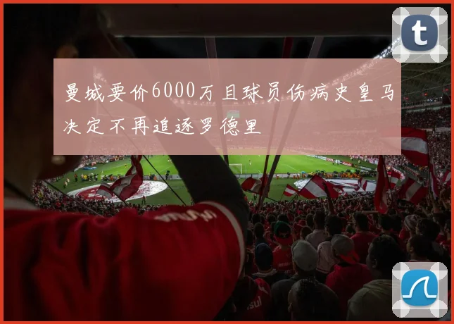 曼城要价6000万且球员伤病史皇马决定不再追逐罗德里